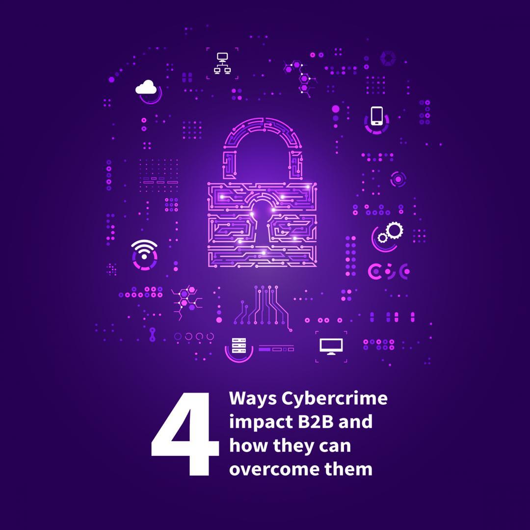 4 Ways Cybercrime Impacts Businesses and How B2B Firms Can Overcome Them